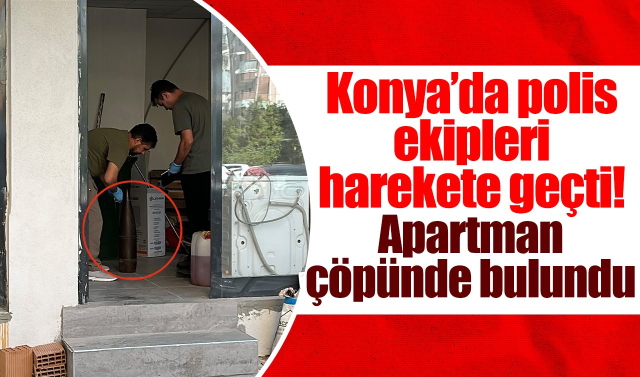 Konya’da polis ekipleri harekete geçti! Apartman çöpünde bulundu