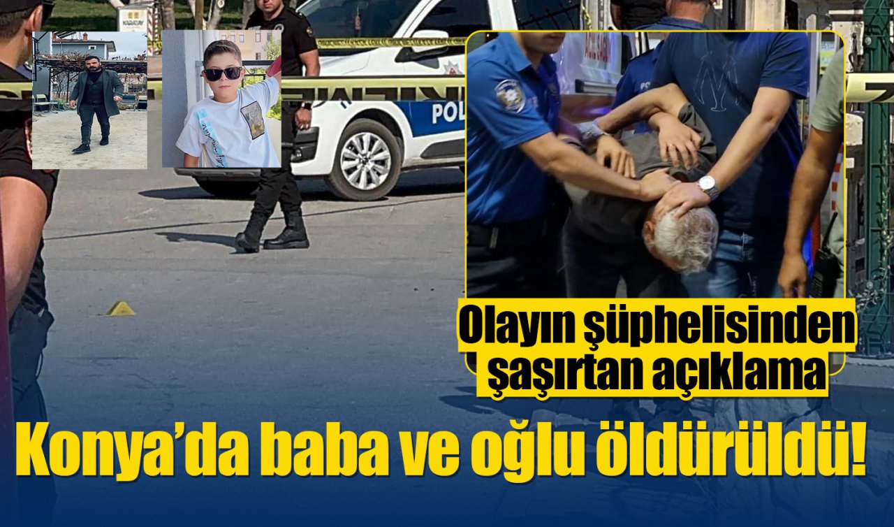 Konya’da baba ve oğlu öldürüldü! Olayın şüphelisinden şaşırtan açıklama 