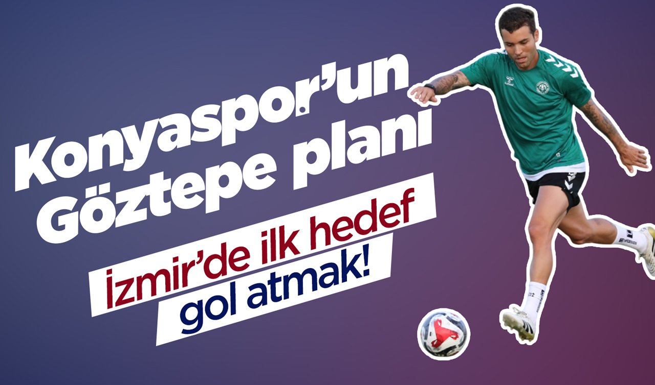 Konyaspor’un Göztepe planı: İzmir’de ilk hedef gol atmak!