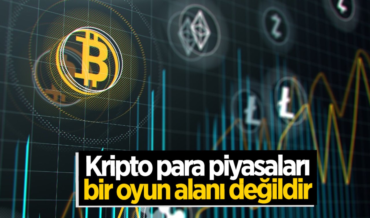 Kripto para piyasaları bir oyun alanı değildir