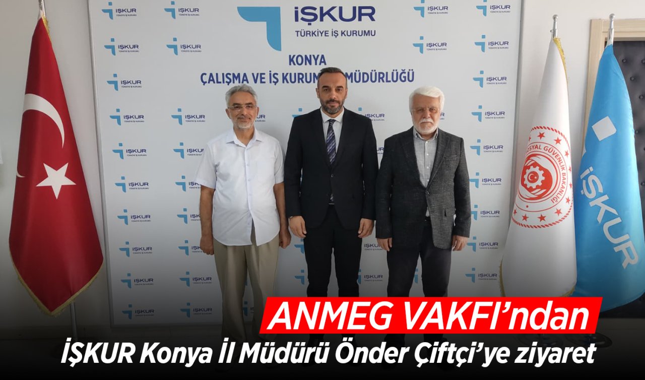 ANMEG VAKFI’ndan İŞKUR Konya İl Müdürü Önder Çiftçi’ye ziyaret