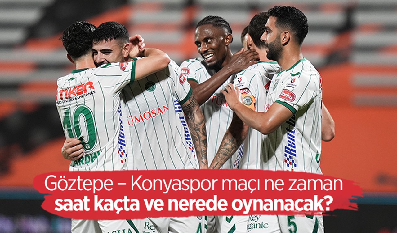 Göztepe Konyaspor maçı ne zaman, saat kaçta ve nerede oynanacak?