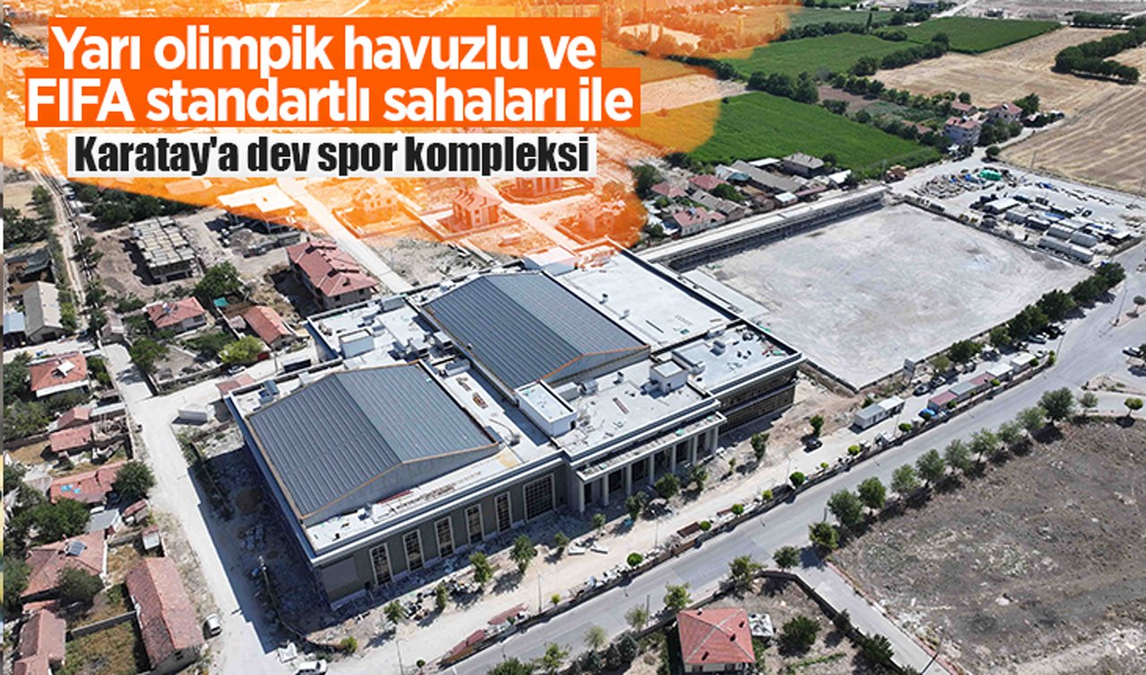 Yarı olimpik havuzlu ve FIFA standartlı sahaları ile Karatay’a dev spor kompleksi