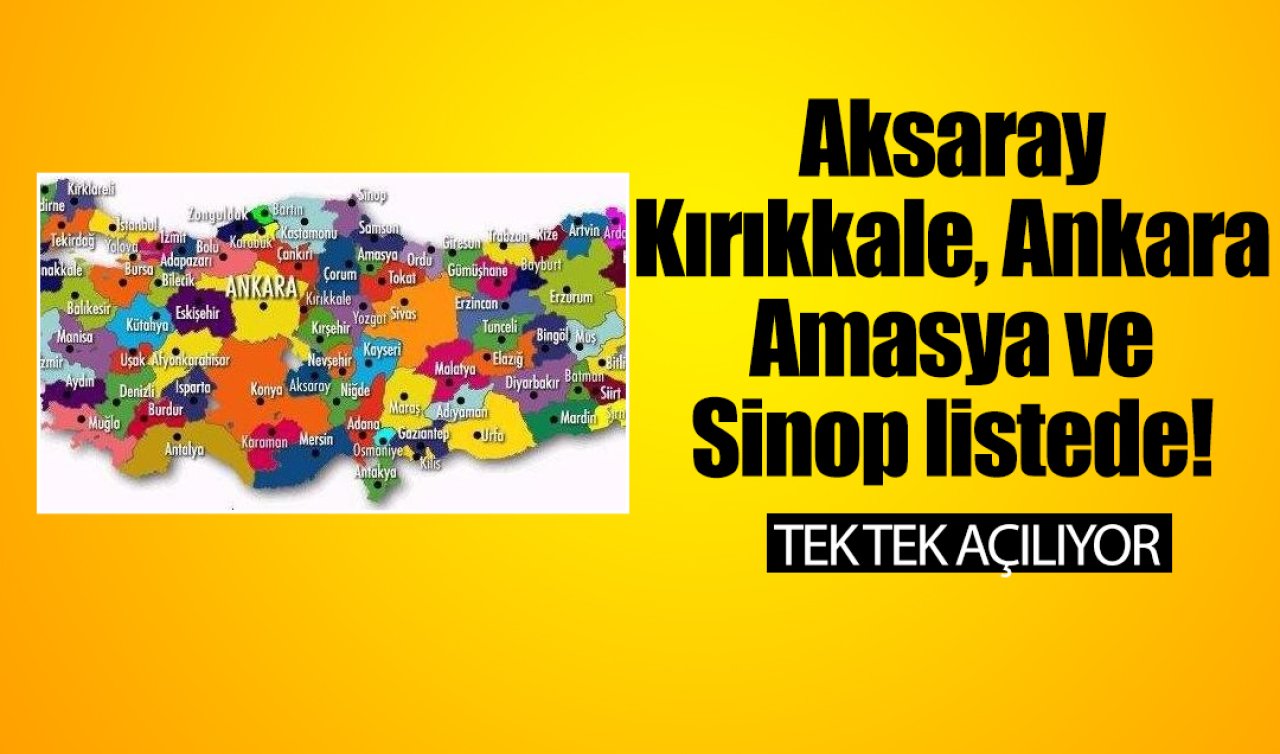Aksaray, Kırıkkale, Ankara, Amasya ve Sinop listede! Tek tek açılıyor 