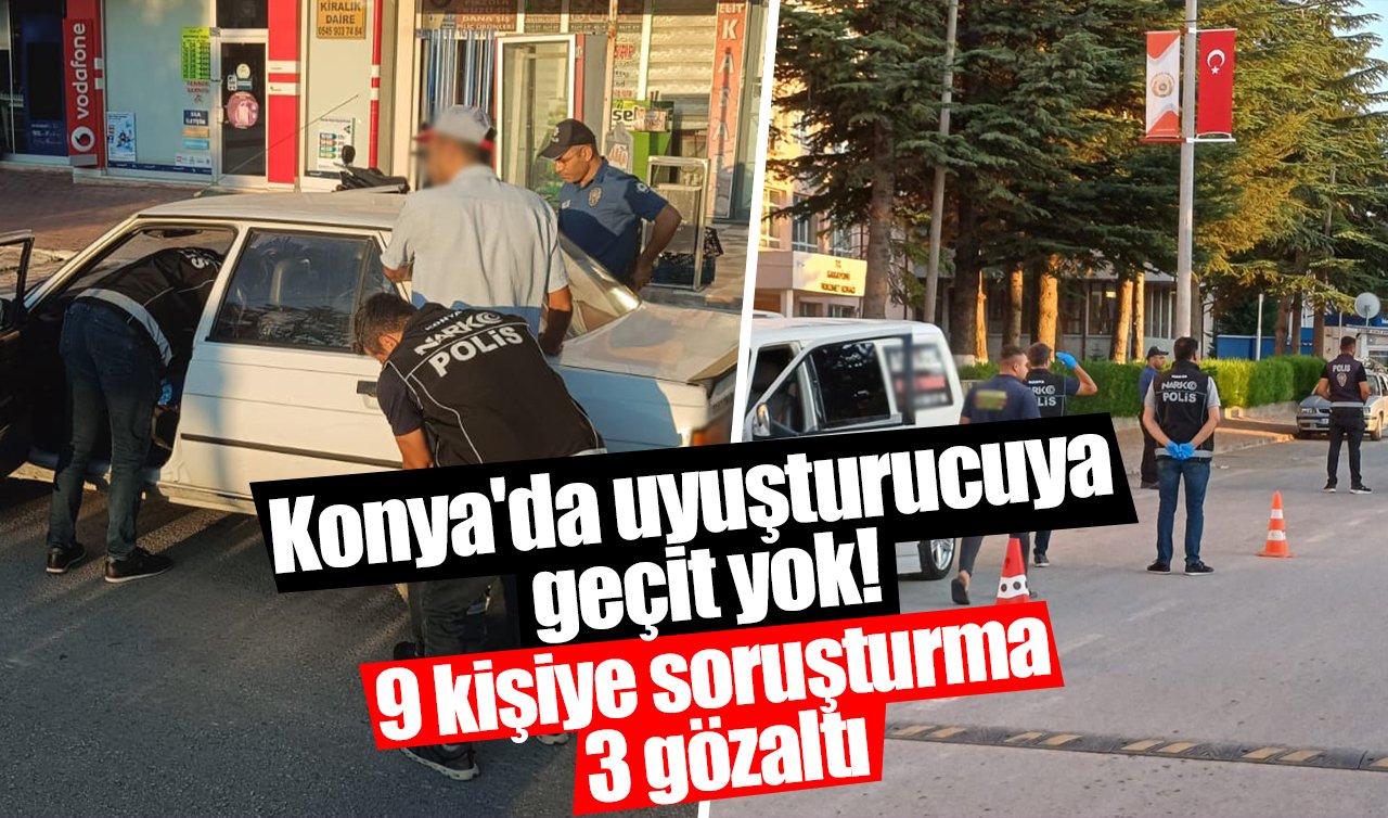 Konya’da uyuşturucuya geçit yok! 9 kişiye soruşturma 3 gözaltı