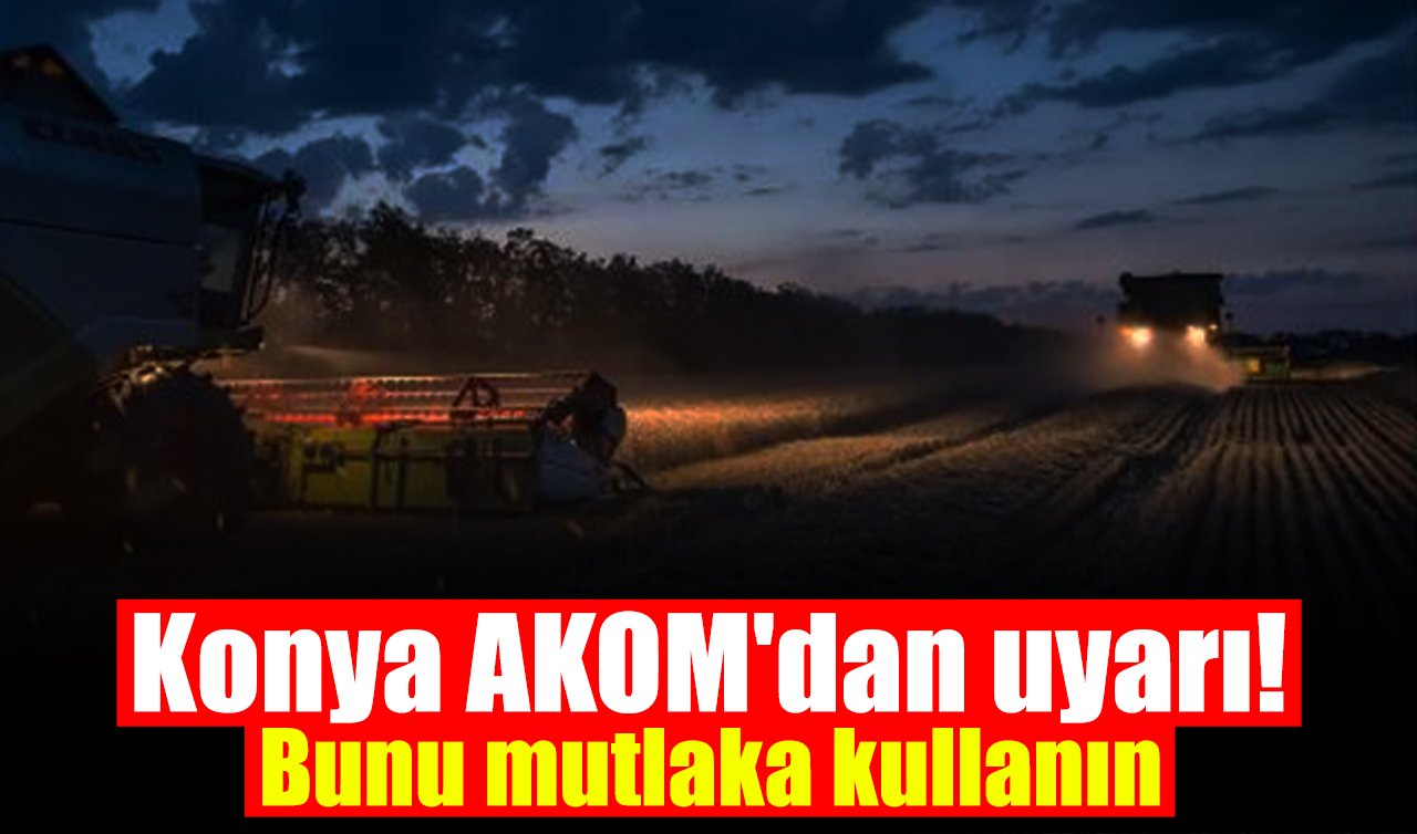 Konya AKOM’dan uyarı! Bunu mutlaka kullanın