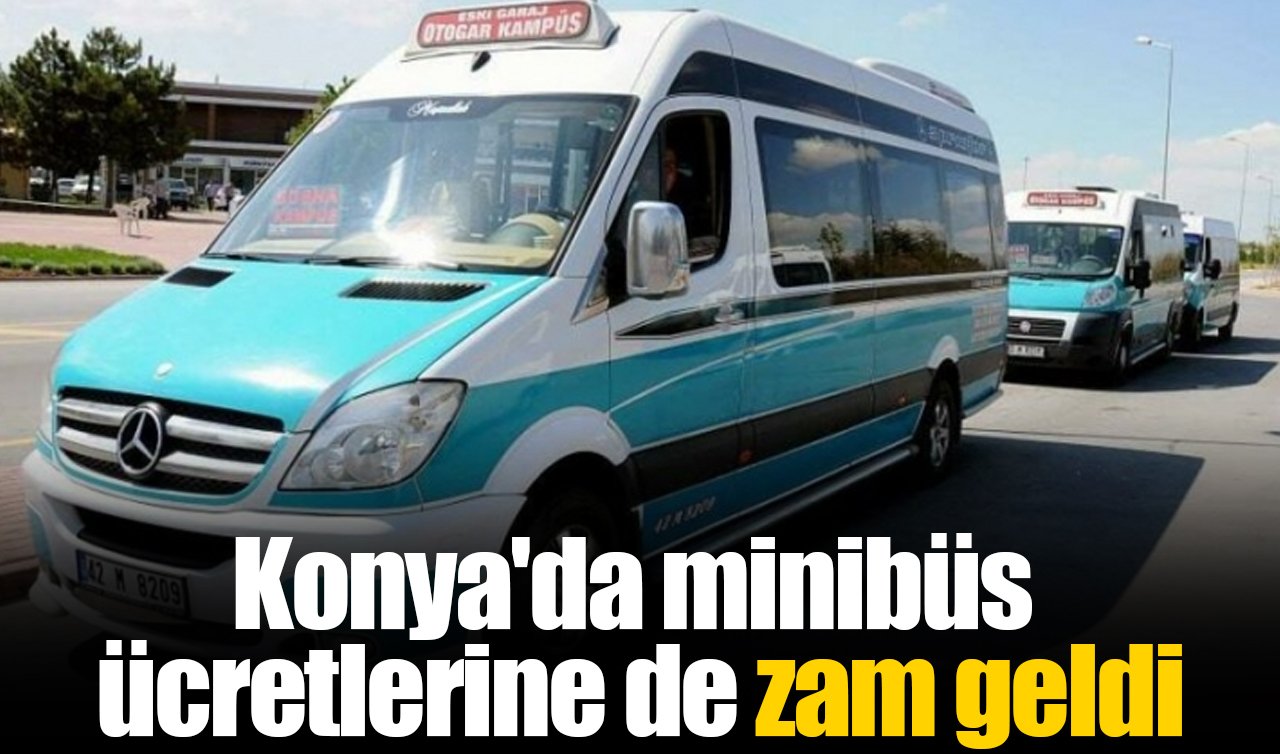 Konya’da minibüs ücretlerine de zam geldi!