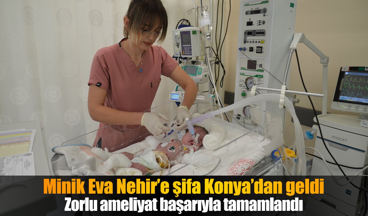 Minik Eva Nehir’e şifa Konya’dan geldi: Zorlu ameliyat başarıyla tamamlandı