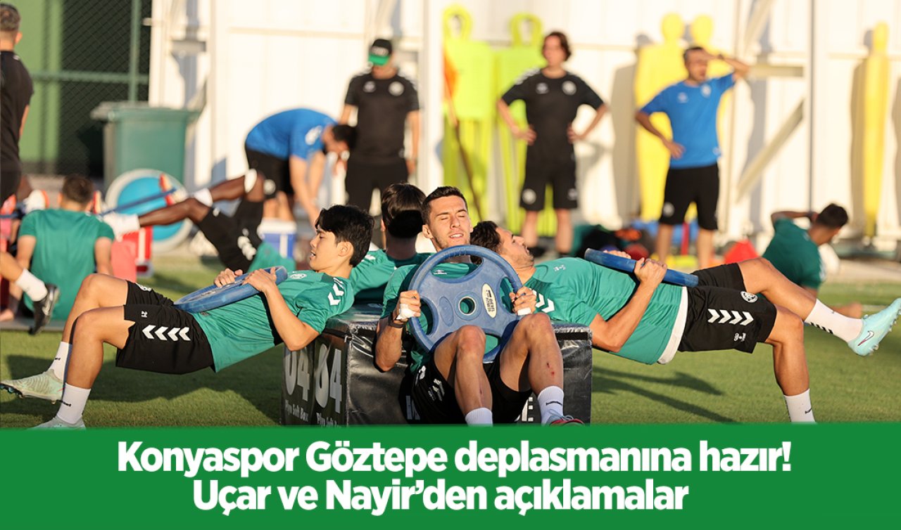 Konyaspor Göztepe deplasmanına hazır! Uçar ve Nayir’den açıklamalar