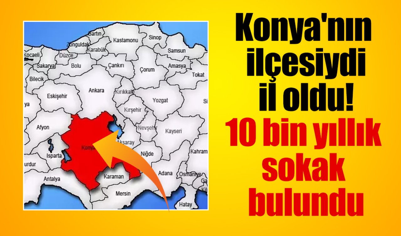 Konya’nın ilçesiydi il oldu! 10 bin yıllık sokak bulundu