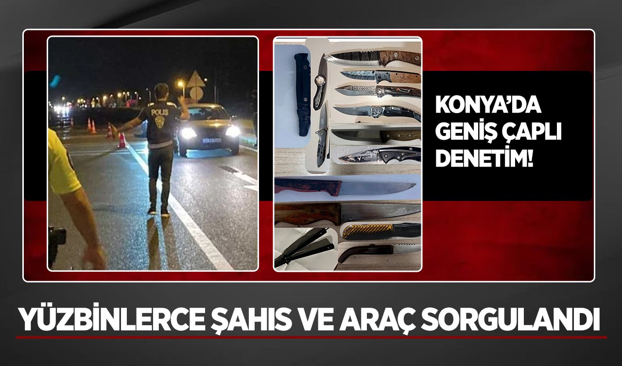 Konya’da geniş çaplı denetim! Yüzbinlerce şahıs ve araç sorgulandı 