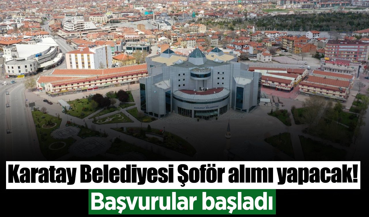 Karatay Belediyesi Şoför alımı yapacak! Başvurular başladı