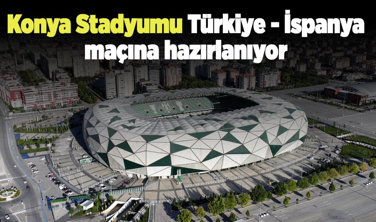 Konya Stadyumu Türkiye - İspanya maçına hazırlanıyor