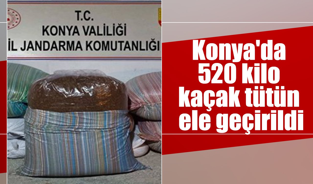Konya’da 520 kilo kaçak tütün ele geçirildi