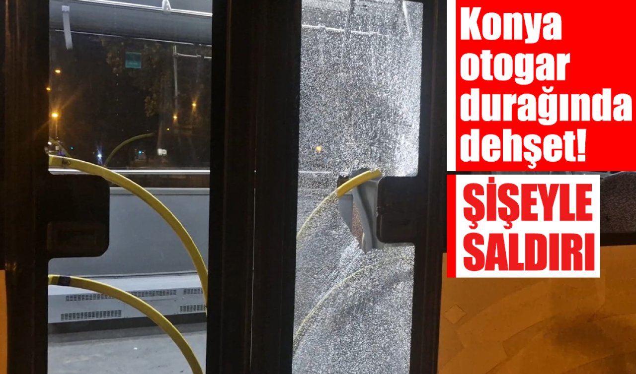 Konya otogar durağında dehşet! Otobüse şişeli saldırı