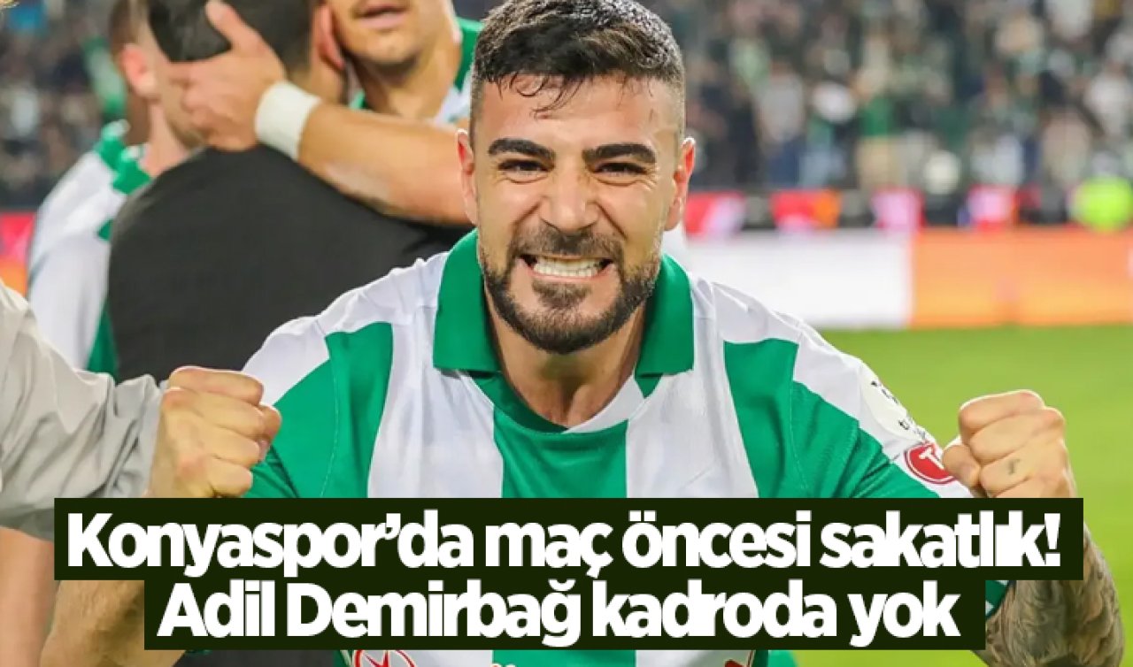 Konyaspor’da maç öncesi sakatlık! Adil Demirbağ kadroda yok  