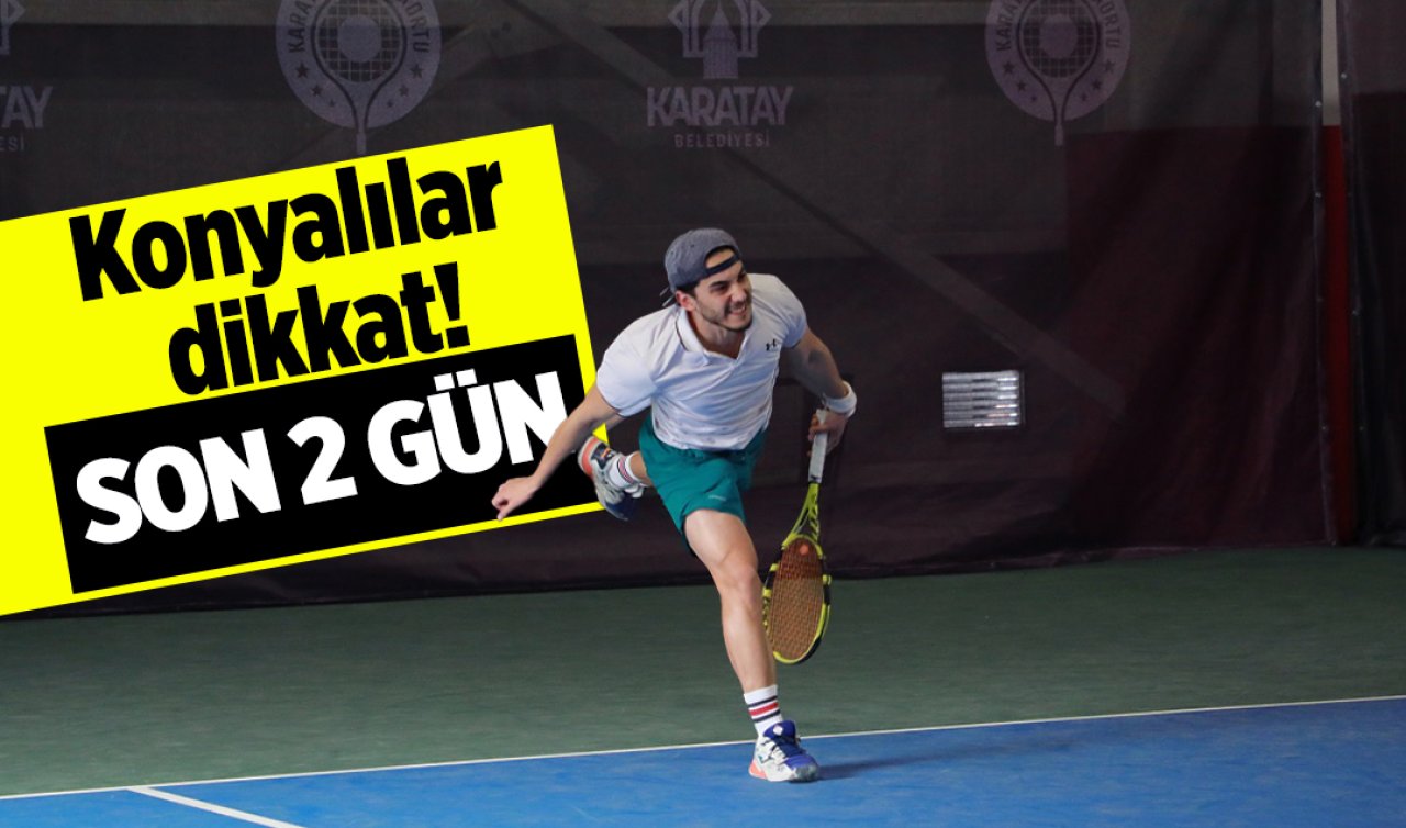 Konyalılar dikkat! Son 2 gün