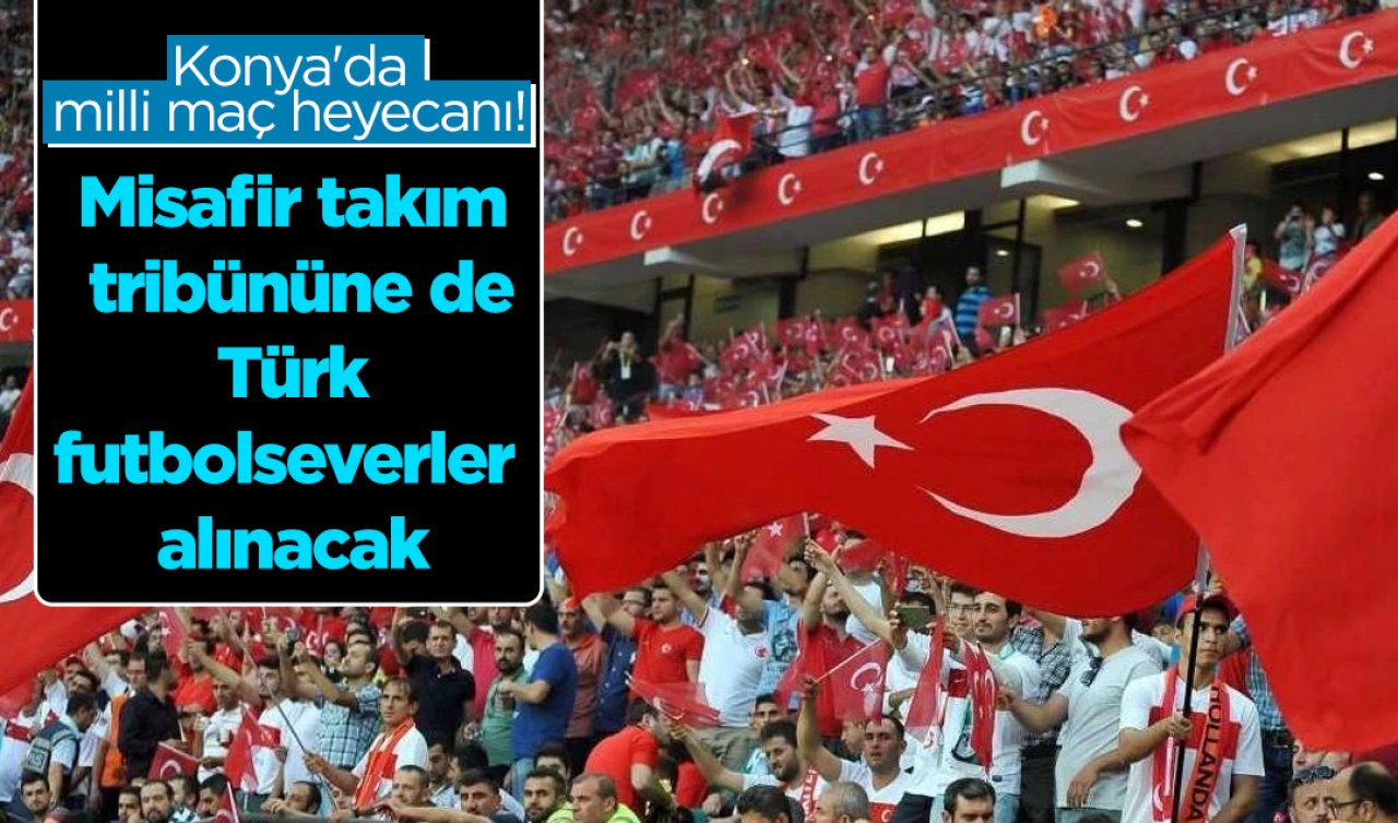 Konya’da milli maç heyecanı! Misafir takım tribününe de Türk futbolseverler alınacak