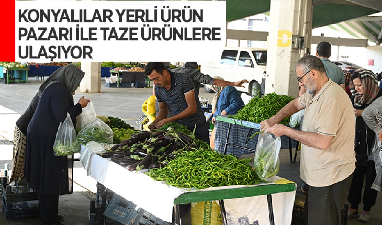 Konyalılar yerli ürün pazarı ile taze ürünlere ulaşıyor