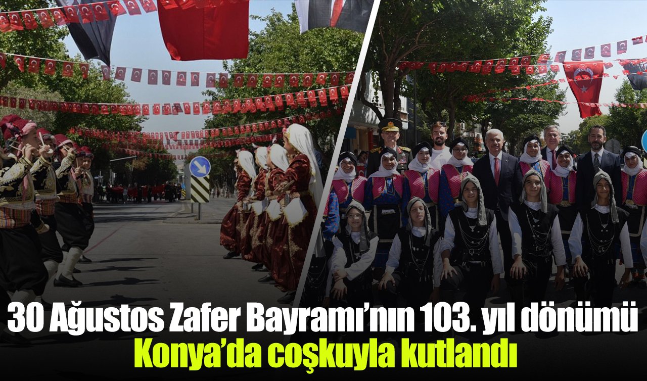30 Ağustos Zafer Bayramı’nın 103. yıl dönümü Konya’da coşkuyla kutlandı