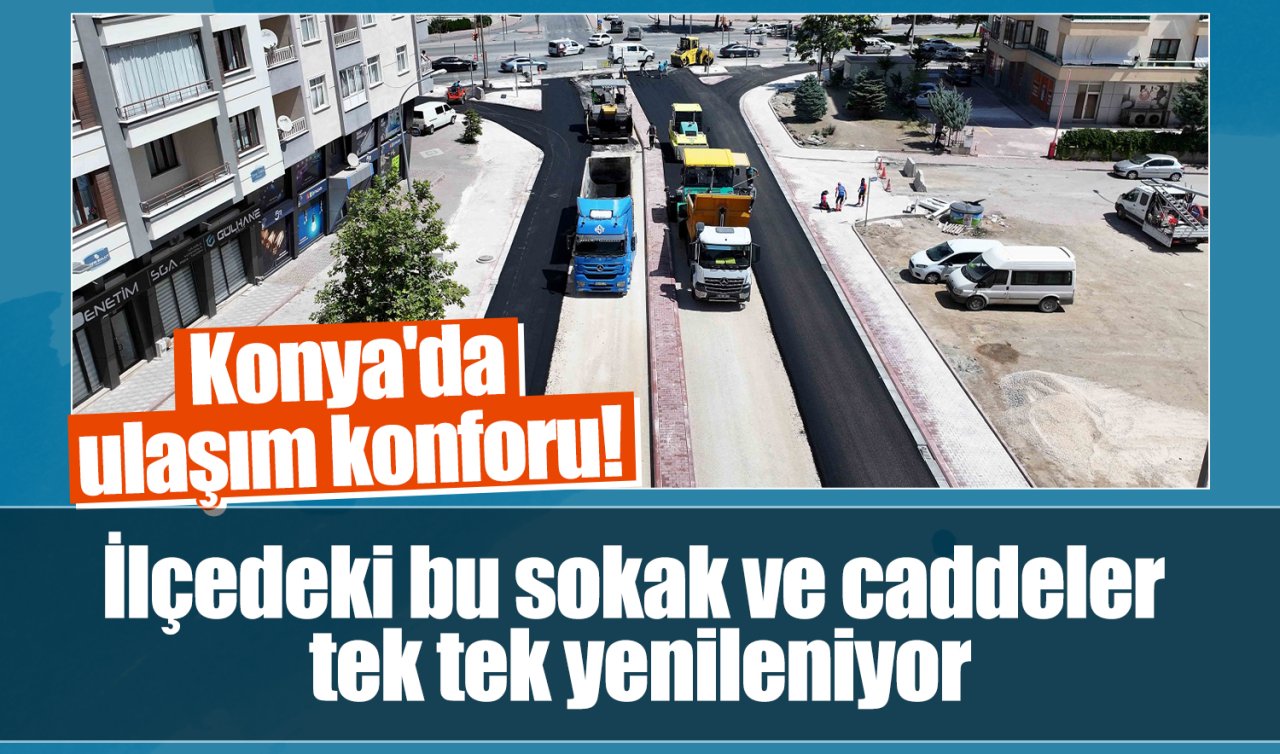 Konya’da ulaşım konforu! İlçedeki bu sokak ve caddeler tek tek yenileniyor