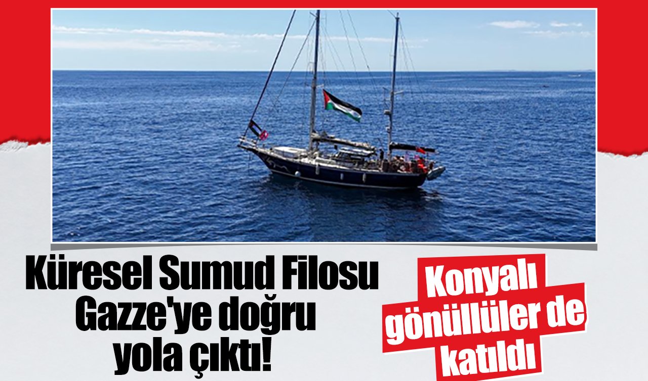 Küresel Sumud Filosu Gazze’ye doğru yola çıktı! Konyalı gönüllüler de katıldı