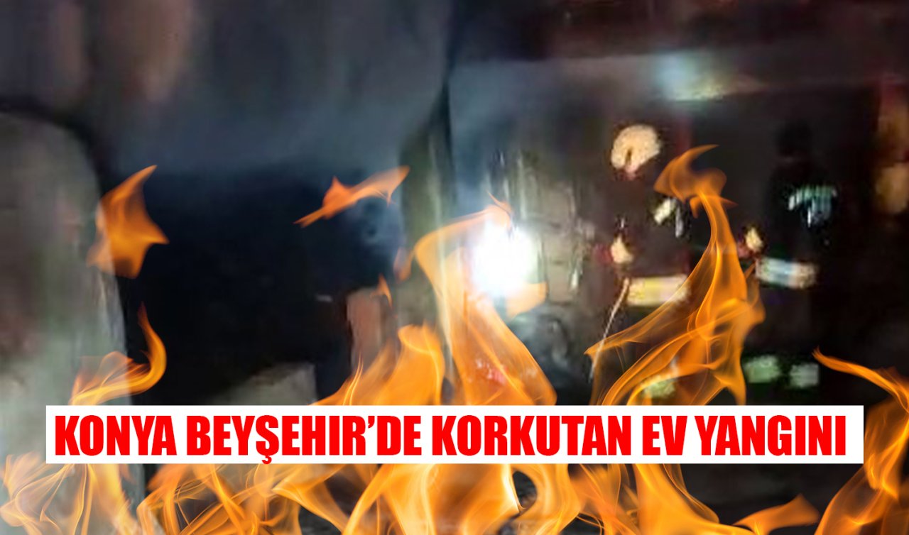 Konya Beyşehir’de korkutan ev yangını