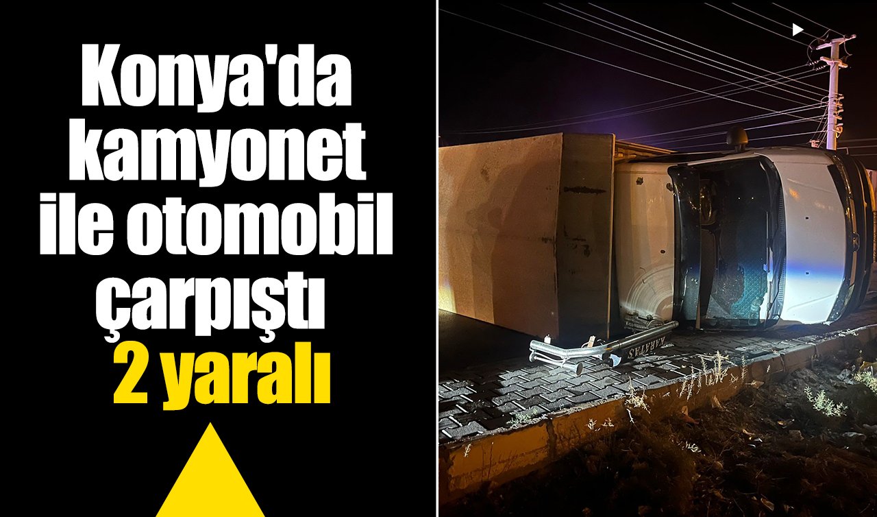 Konya’da kamyonet ile otomobil çarpıştı: 2 yaralı