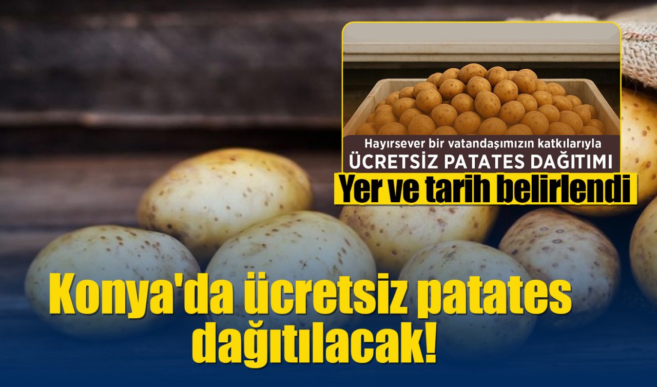 Konya’da ücretsiz patates dağıtılacak! Yer ve tarih belirlendi