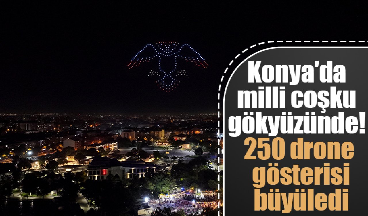 Konya’da milli coşku gökyüzünde! 250 drone gösterisi büyüledi