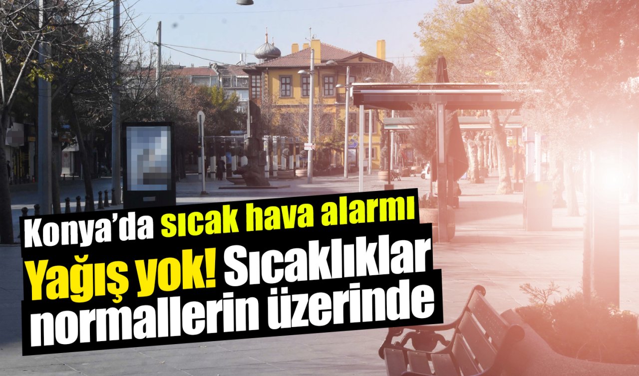 Konya’da sıcak hava alarmı: Yağış yok, sıcaklıklar normallerin üzerinde