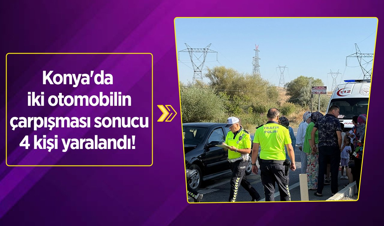 Konya’da iki otomobilin çarpışması sonucu 4 kişi yaralandı! 