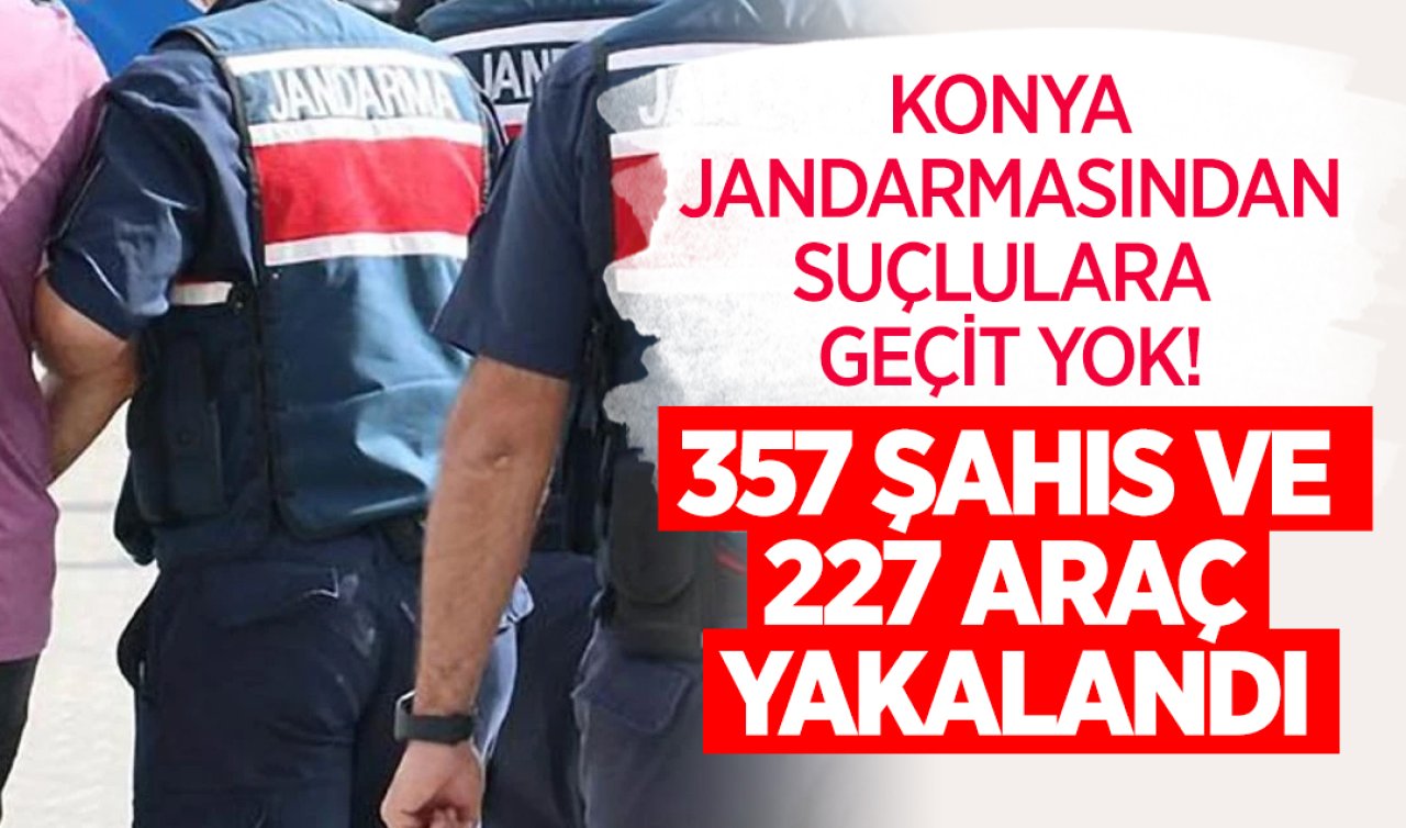 Konya Jandarmasından Suçlulara Geçit Yok! 357 Şahıs ve 227 Araç Yakalandı