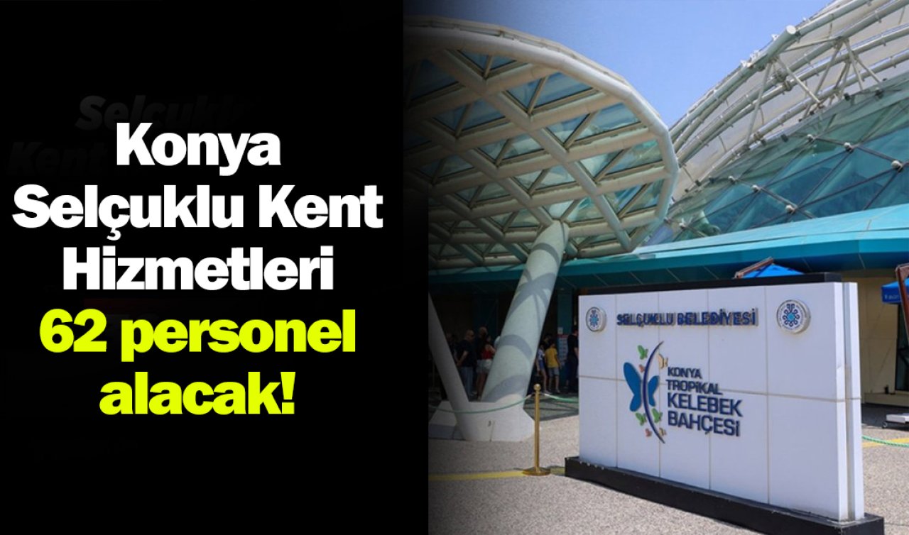 Konya Selçuklu Kent Hizmetleri 62 personel alacak! 
