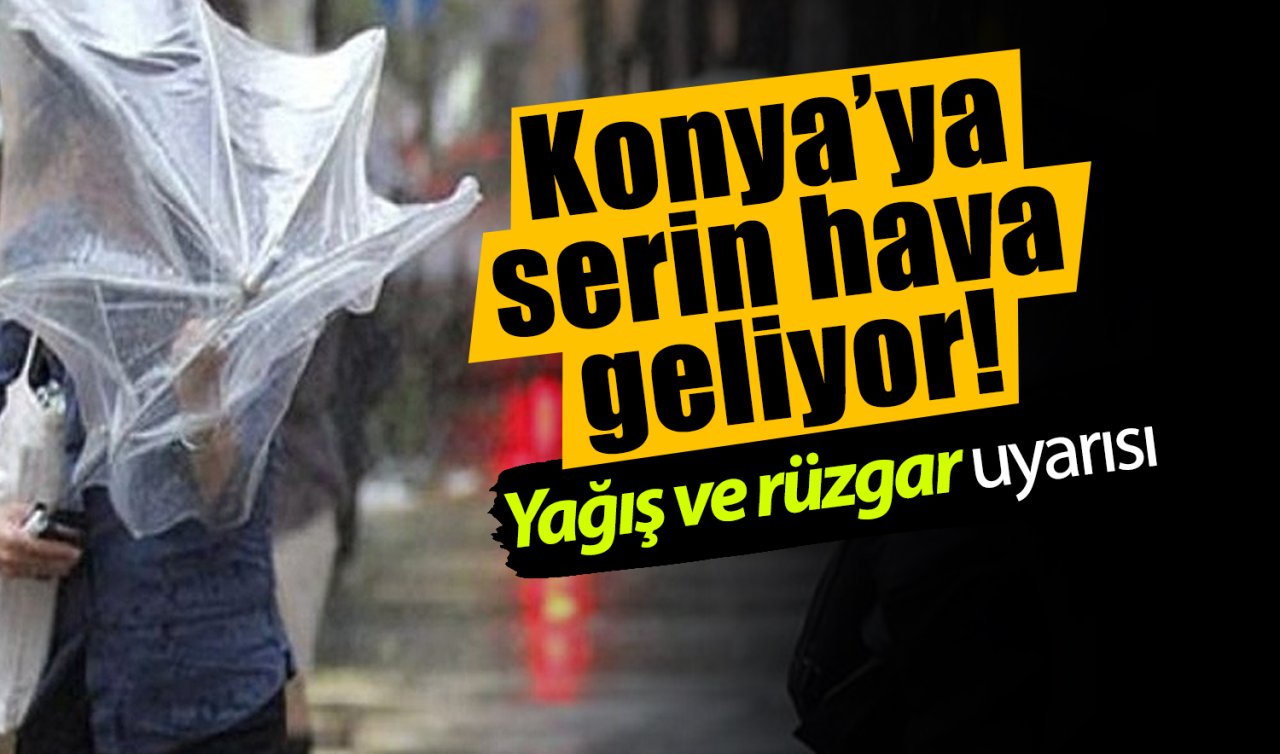 Konya’ya serin hava geliyor! Yağış ve rüzgar uyarısı