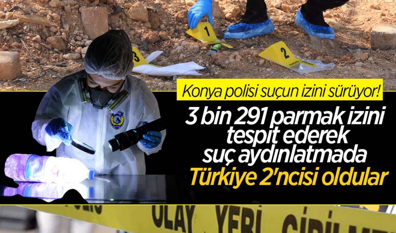 Konya polisi suçun izini sürüyor! 3 bin 291 parmak izini tespit ederek suç aydınlatmada Türkiye 2’ncisi oldular