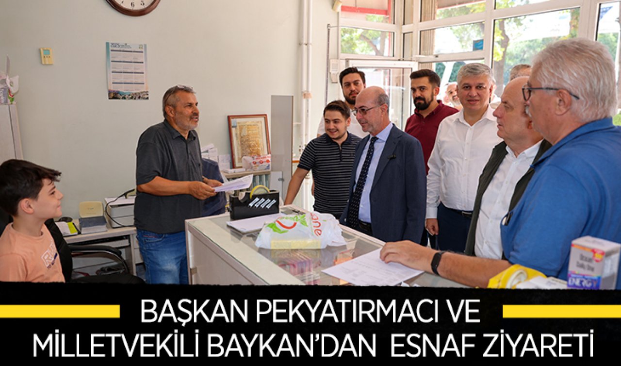 Başkan Pekyatırmacı ve Milletvekili Baykan’dan  esnaf ziyareti