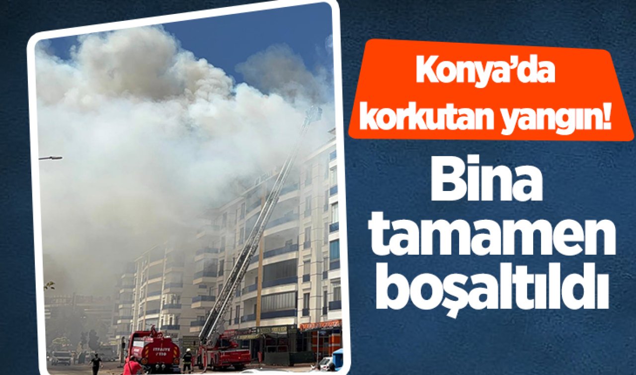 Konya’da korkutan yangın! Bina tamamen boşaltıldı