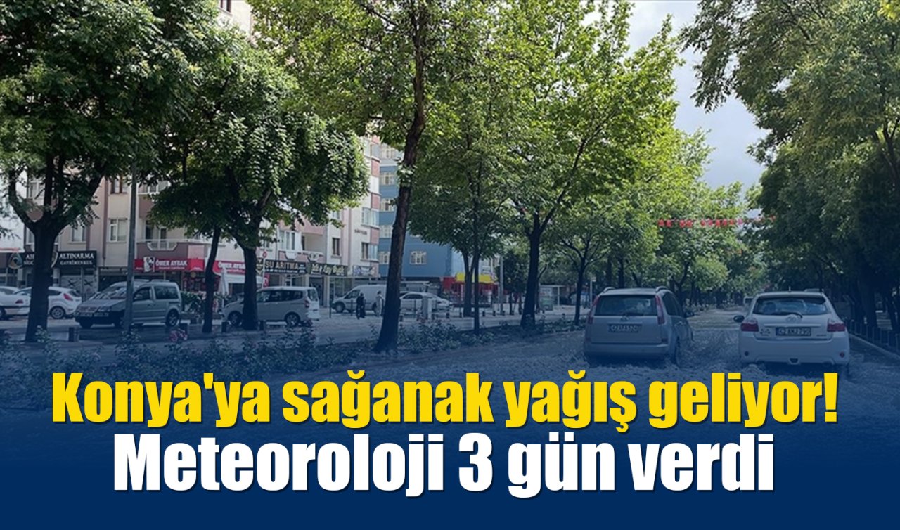 Konya’ya sağanak yağış geliyor! Meteoroloji 3 gün verdi 