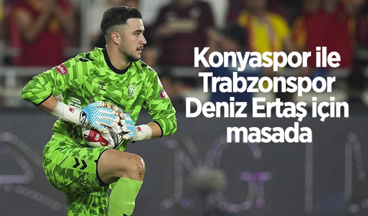 Konyaspor ile Trabzonspor Deniz Ertaş için masada