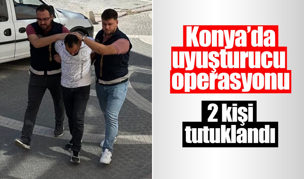 Konya’da uyuşturucu operasyonu: 2 kişi tutuklandı