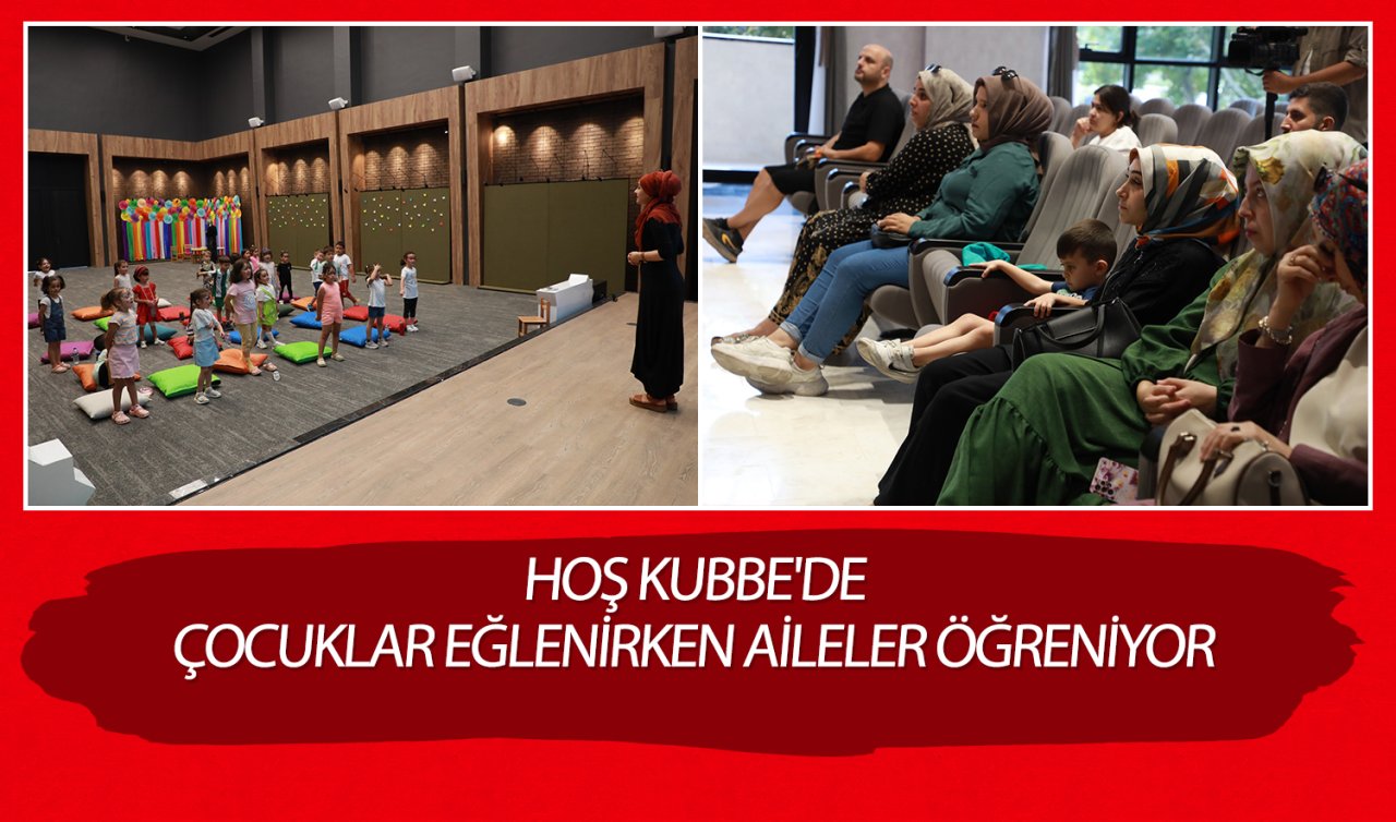 Hoş Kubbe’de çocuklar eğlenirken aileler öğreniyor