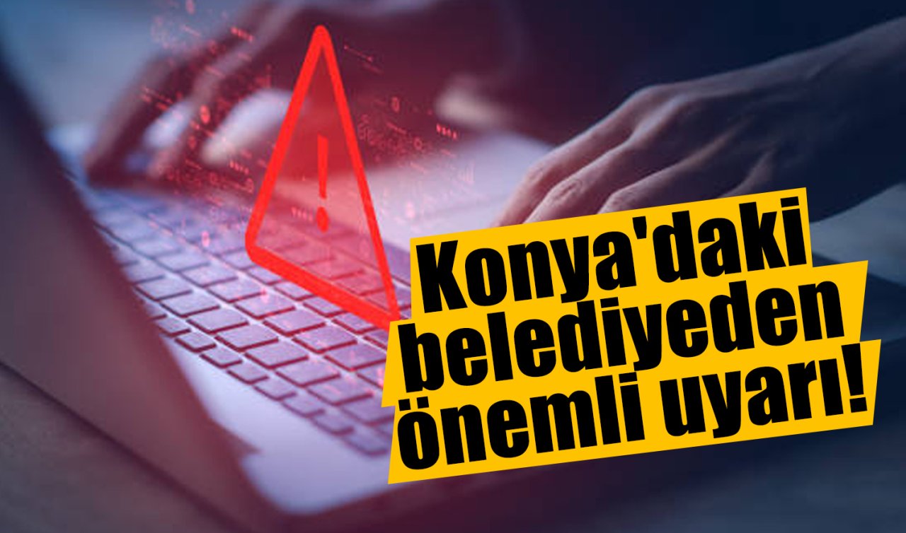 Konya’daki belediyeden önemli uyarı! “Kesinlikle itibar etmeyin’’