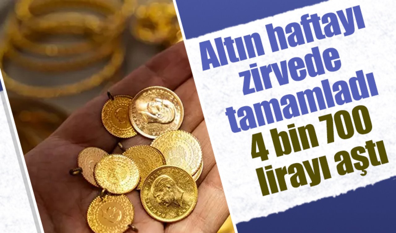 Altın haftayı zirvede tamamladı: 4 bin 700 lirayı aştı