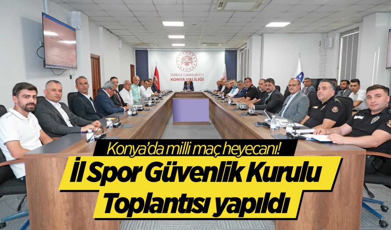 Konya’da milli maç heyecanı! İl Spor Güvenlik Kurulu Toplantısı yapıldı
