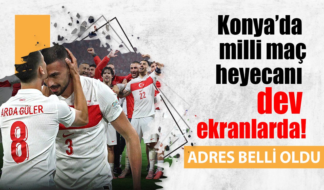 Konya’da milli maç heyecanı dev ekranlarda! Adres belli oldu 