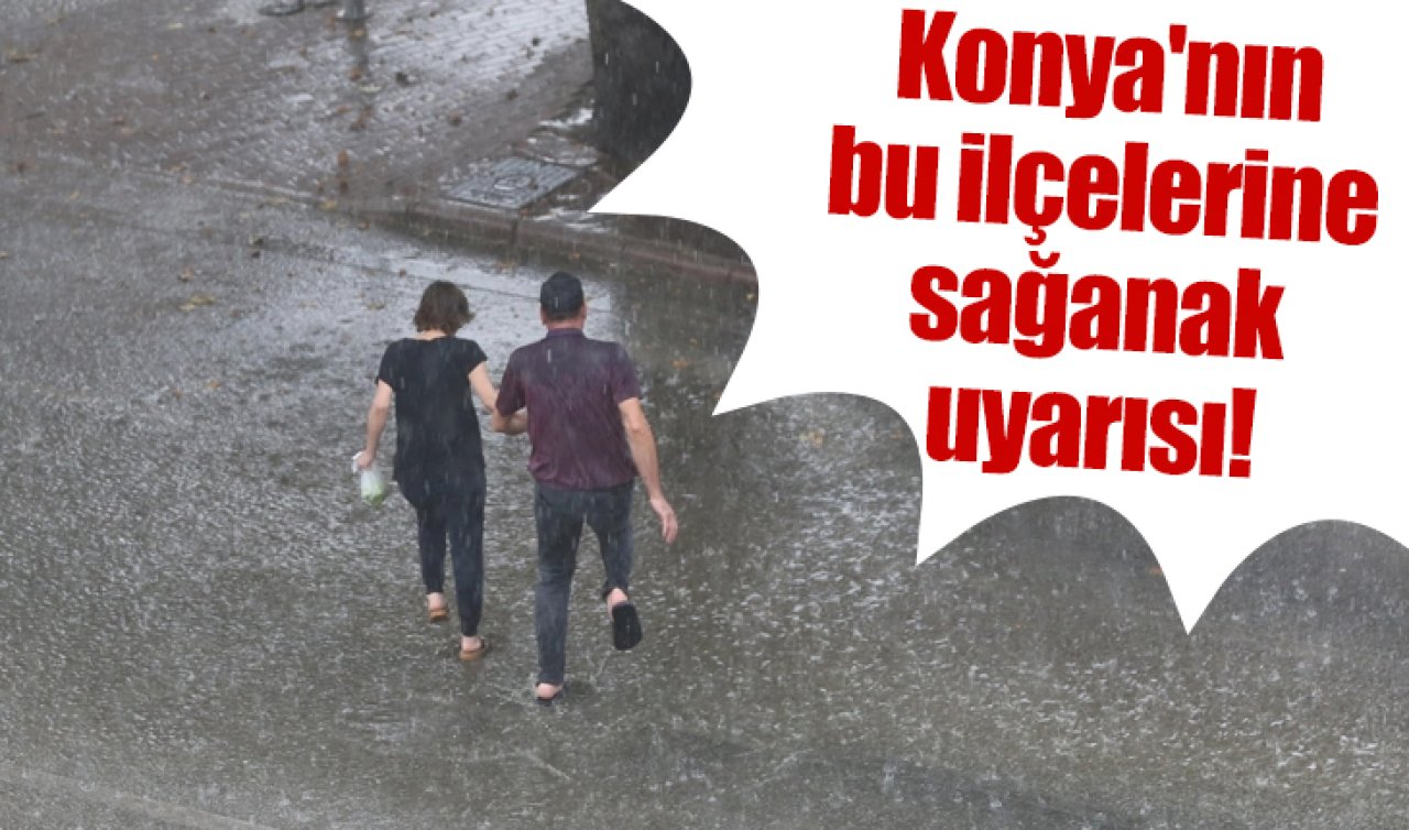 Meteoroloji verileri yayımladı: Konya’nın bu ilçelerine sağanak uyarısı! 