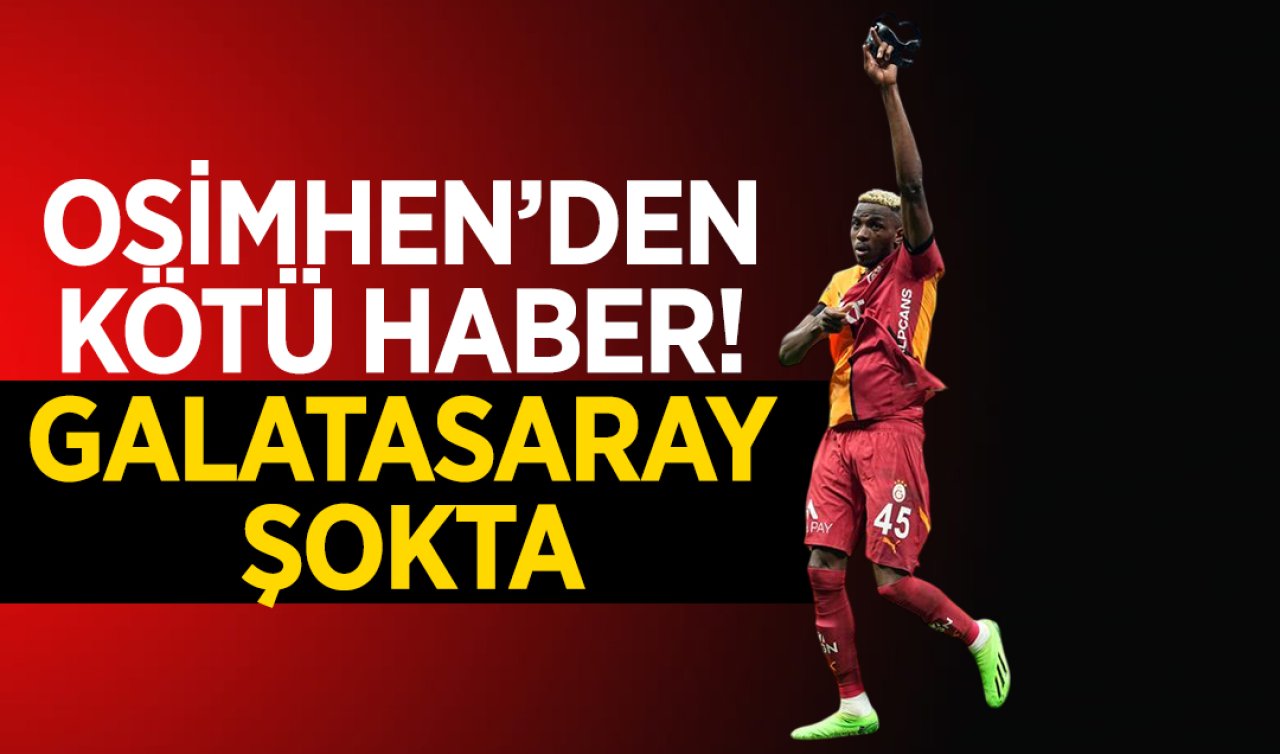 Osimhen’den kötü haber! Galatasaray şokta