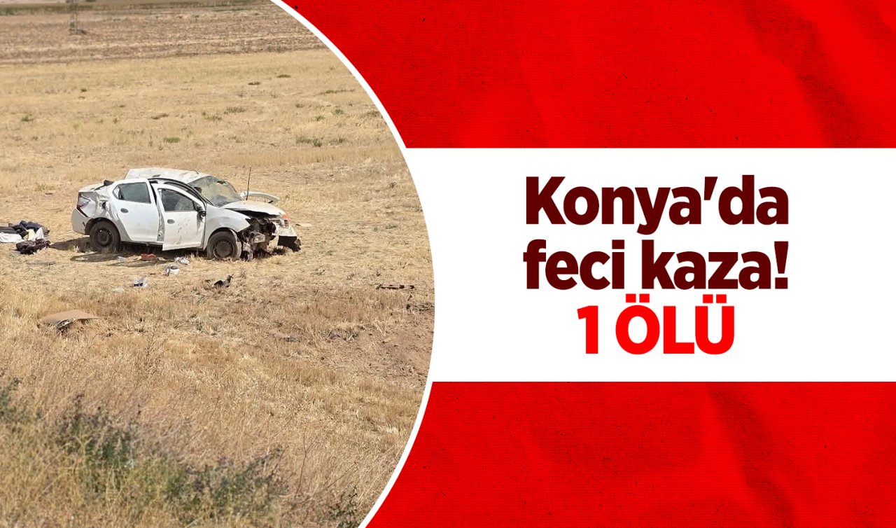 Konya’da feci kaza! 1 ölü 2 yaralı