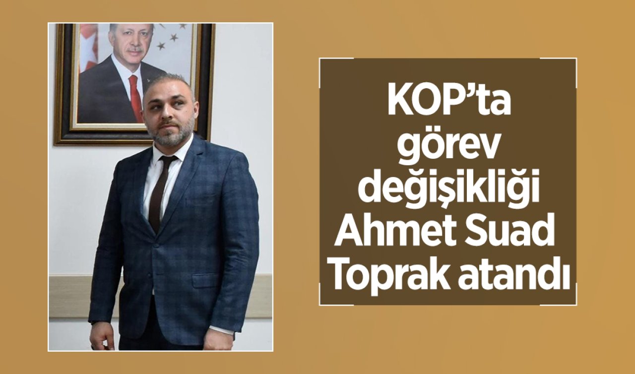 KOP’ta görev değişikliği: Ahmet Suad Toprak atandı